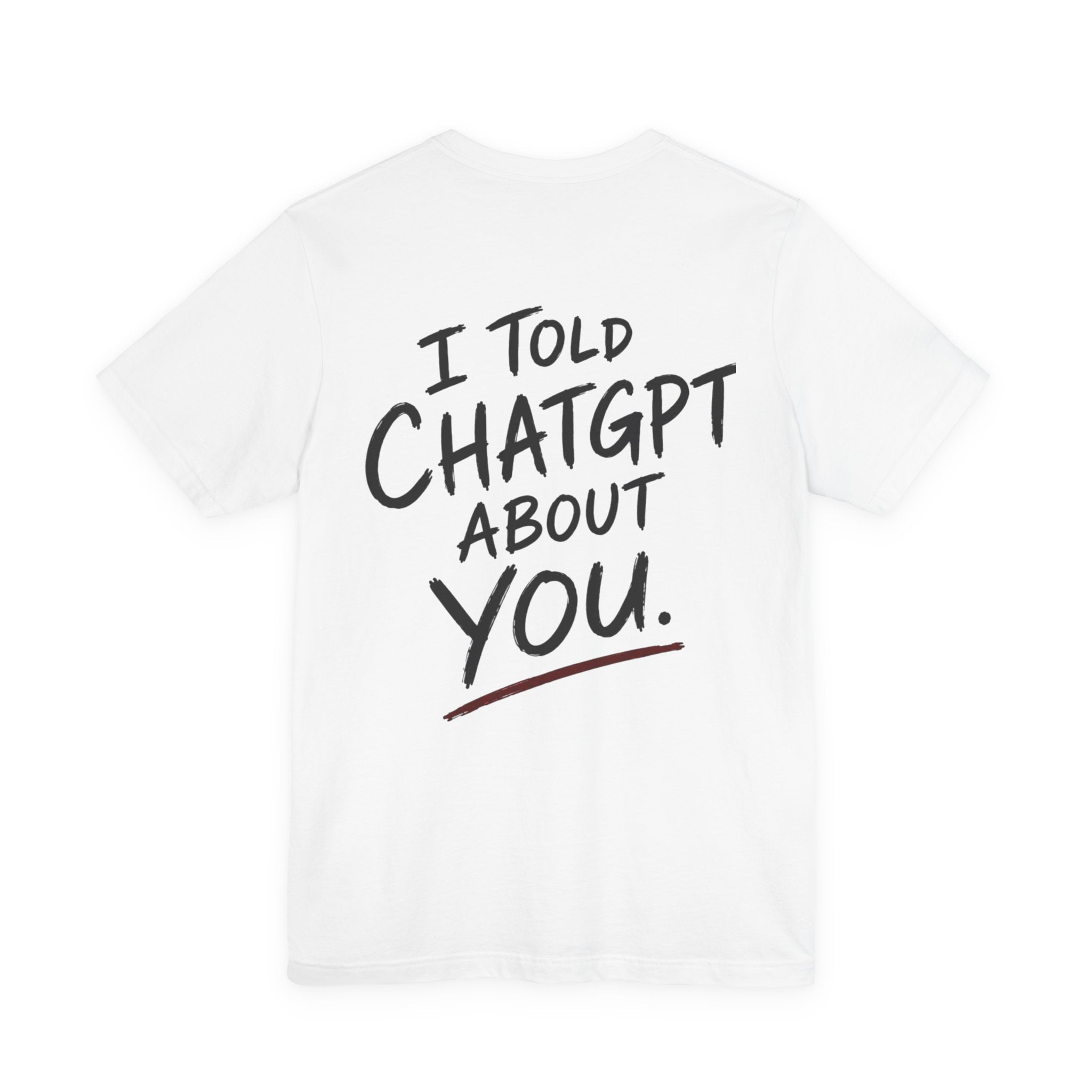 I told Chatgpt about you - Unisex graphic tee